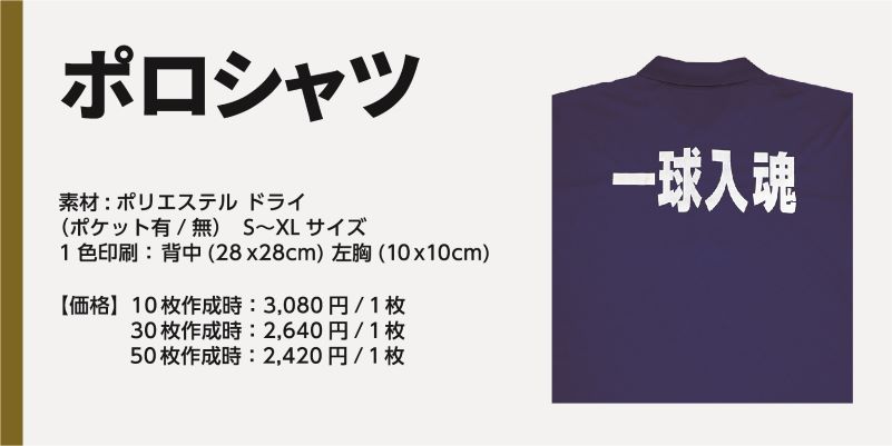商品名、ポロシャツ 素材:ポリエステル ドライ(ポケット有/無) S〜XLサイズ1色印刷: 背中(28x28cm) 【価格】10枚作成時:2,750円/1枚 30枚作成時:2,200円/1枚 50枚作成時:2,090円/1枚